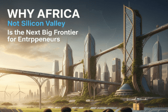 Why Africa — Not Silicon Valley — Is the Next Big Frontier for Entrepreneurs