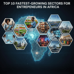 Top 10 Fastest-Growing Sectors for Entrepreneurs in Africa